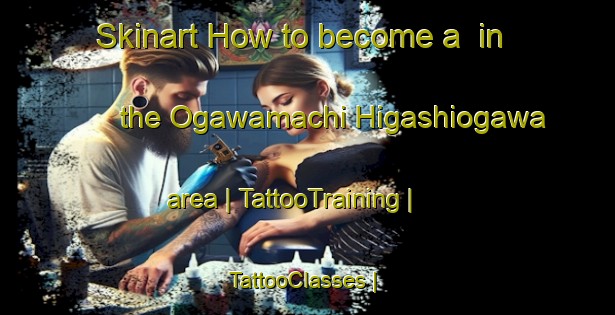 Skinart How to become a  in the Ogawamachi Higashiogawa area | TattooTraining | TattooClasses | SkinartTraining-Japan